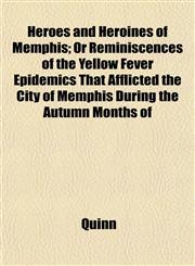 Heroes and Heroines of Memphis; Or Reminiscences of the Yellow Fever Epidemics That Afflicted the City of Memphis During the Autumn Months of,1152936069,9781152936065