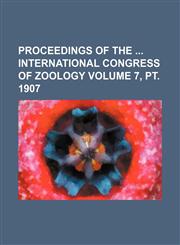 Proceedings of the International Congress of Zoology Volume 7, PT. 1907,1236665384,9781236665386
