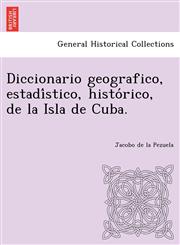 Diccionario geografico, estadístico, histórico, de la Isla de Cuba.,1249012163,9781249012160