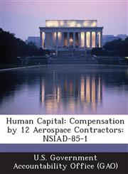 Human Capital Compensation by 12 Aerospace Contractors: Nsiad-85-1,1287203523,9781287203520