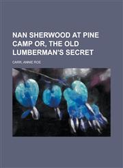 Nan Sherwood at Pine Camp Or, the Old Lumberman's Secret,1153643944,9781153643948