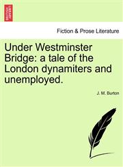 Under Westminster Bridge a tale of the London dynamiters and unemployed.,1241371040,9781241371043
