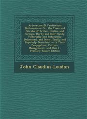 Arboretum Et Fruticetum Britannicum Or, the Trees and Shrubs of Britain, Native and Foreign, Hardy and Half-Hardy, Pictorially and Botanically Deline,1295324474,9781295324477