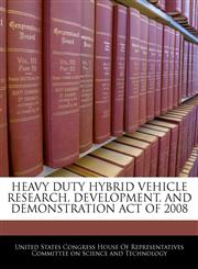 HEAVY DUTY HYBRID VEHICLE RESEARCH, DEVELOPMENT, AND DEMONSTRATION ACT OF 2008,1240619553,9781240619559