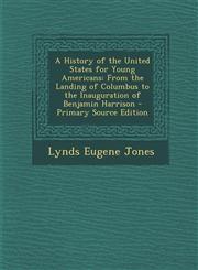 History of the United States for Young Americans From the Landing of Columbus to the Inauguration of Benjamin Harrison,1289404992,9781289404994