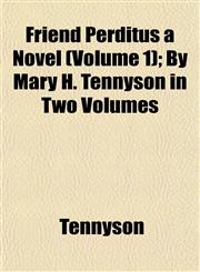 Friend Perditus a Novel (Volume 1); By Mary H. Tennyson in Two Volumes,1152919539,9781152919532