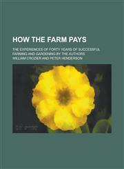 How the farm pays; The experiences of forty years of successful farming and gardening by the authors,123657317X,9781236573179