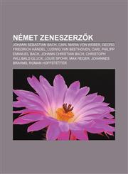 Nemet Zeneszerz K Johann Sebastian Bach, Carl Maria Von Weber, Georg Friedrich Handel, Ludwig Van Beethoven, Carl Philipp Emanuel Bach,1233350846,9781233350841