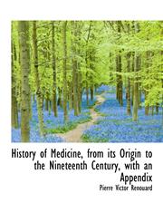 History of Medicine, from its Origin to the Nineteenth Century, with an Appendix,1116944227,9781116944228