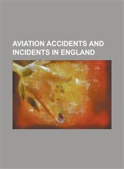 Aviation Accidents and Incidents in England 1912 Brooklands Flanders Monoplane Crash, 1920 Golders Green Handley Page O400 Crash, 1923 Daimler Airway,1230809619,9781230809618