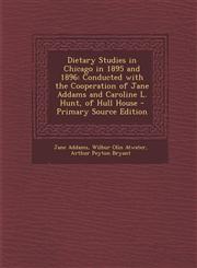 Dietary Studies in Chicago in 1895 and 1896 Conducted with the Cooperation of Jane Addams and Caroline L. Hunt, of Hull House - Primary Source Edition,1294874411,9781294874416