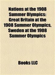 Nations at the 1908 Summer Olympics Great Britain at the 1908 Summer Olympics, Sweden at the 1908 Summer Olympics,1155229509,9781155229508