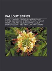 Fallout series Fallout, Fallout 3, Fallout: New Vegas, Fallout Tactics: Brotherhood of Steel, Fallout 2, Fallout Online, Van Buren,1156465184,9781156465189