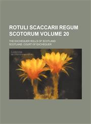 Rotuli scaccarii regum scotorum Volume 20; The Exchequer rolls of Scotland,113034777X,9781130347777