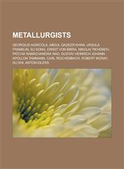 Metallurgists Georgius Agricola, Abdul Qadeer Khan, Ursula Franklin, Su Song, Ernst von Bibra, Nikolai Tikhonov, Patcha Ramachandra Rao, Gustav Heinrich Johann Apollon Tammann, Carl Reichenbach, Robert Moray, Du Shi, Anton Eilers,1157640206,9781157640202