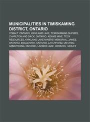 Municipalities in Timiskaming District, Ontario Cobalt, Ontario, Kirkland Lake, Temiskaming Shores, Charlton and Dack, Ontario, Adams Mine,1157490042,9781157490043