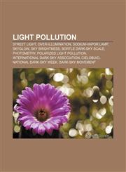 Light pollution Street light, Over-illumination, Sodium-vapor lamp, Skyglow, Sky brightness, Bortle Dark-Sky Scale, Photometry,1156520932,9781156520932