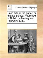 Each side of the gutter; or, fugitive pieces. Published in Dublin in January and February, 1789.,1170797148,9781170797143