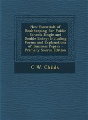 New Essentials of Bookkeeping for Public Schools Single and Double Entry Including Forms and Explanations of Business Papers - Primary Source Edition,1294148583,9781294148586