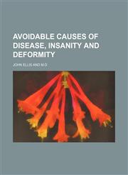 AVOIDABLE CAUSES OF DISEASE, INSANITY AND DEFORMITY,1150893737,9781150893735