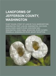 Landforms of Jefferson County, Washington Puget Sound, Strait of Juan de Fuca, Marrowstone, Washington, Port Ludlow, Washington, Hoh River,1234584468,9781234584467
