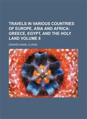 Travels in Various Countries of Europe, Asia and Africa Volume 8;  Greece, Egypt, and the Holy Land,123112735X,9781231127353