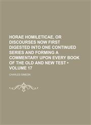 Horae homileticae, or Discourses now first digested into one continued series and forming a commentary upon every book of the old and new Test (Volume 17),1154381110,9781154381115