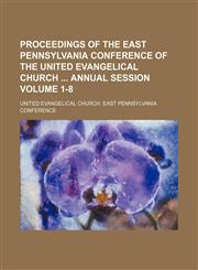 Proceedings of the East Pennsylvania Conference of the United Evangelical Church  annual session Volume 1-8,1130391353,9781130391350