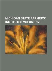 Michigan State Farmers' Institutes Volume 12,1230047603,9781230047607