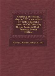 Crossing the Plains, Days of '57; A Narrative of Early Emigrant Travel to California by the Ox-Team Method - Primary Source Edition,1294660136,9781294660132