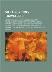 Villains - Time-Travellers Agron, Aku, Alioth, Arthur Petrelli, Baron Wasteland, Biff Tannen, Brainiac, Captain Nero, Carmen Sandiego, Cell, Chimera, Chronos, Cole Turner, Dark Celebi, Dark Danny, Dark Shogun, Darkrai, Demona, Dr. Belljar, Dr. Blight, Dr,1234784386,9781234784386