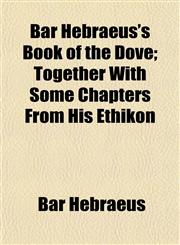 Bar Hebraeus's Book of the Dove; Together With Some Chapters From His Ethikon,1151909564,9781151909565