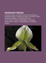 Hiukkasfysiikka Alkeishiukkaset, Hiukkasfysiikan standardimalli, Hiukkasfysiikan tutkimuslaitokset, Hiukkasfyysikot, Hiukkasilmaisimet,1231871334,9781231871331