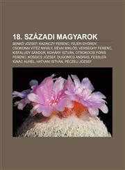 18. Szazadi Magyarok Benk Jozsef, Kazinczy Ferenc, Fejer Gyorgy, Csokonai Vitez Mihaly, Revai Miklos, Verseghy Ferenc, Kisfaludy Sandor,123334658X,9781233346585