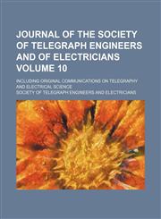 Journal of the Society of Telegraph Engineers and of Electricians Volume 10; Including Original Communications on Telegraphy and Electrical Science,1235835375,9781235835377