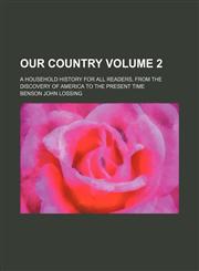 Our country Volume 2 ; a household history for all readers, from the discovery of America to the present time,1155475518,9781155475516