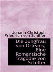 Die Jungfrau von Orleans, Eine Romantische Tragödie von Schiller,110313941X,9781103139415