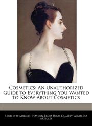 Cosmetics An Unauthorized Guide to Everything You Wanted to Know About Cosmetics,1241592705,9781241592707