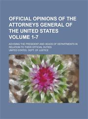 Official Opinions of the Attorneys General of the United States; Advising the President and Heads of Departments in Relation to Their Official Duties Volume 1-7,1130626385,9781130626384