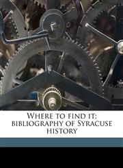 Where to find it; bibliography of Syracuse history,1145646905,9781145646902