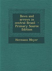 Bows and Arrows in Central Brazil - Primary Source Edition,1295498448,9781295498444