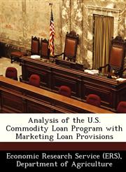 Analysis of the U.S. Commodity Loan Program with Marketing Loan Provisions,1249407605,9781249407607