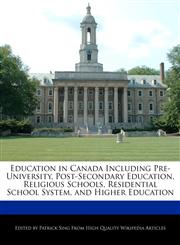 Education in Canada Including Pre-University, Post-Secondary Education, Religious Schools, Residential School System, and Higher Education,1276230737,9781276230735