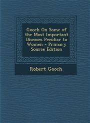 Gooch on Some of the Most Important Diseases Peculiar to Women - Primary Source Edition,1294322516,9781294322511