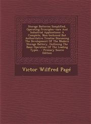 Storage Batteries Simplified, Operating Principles--care And Industrial Applications A Complete, Non-technical But Authoritative Treatise Discussing The Development Of The Modern Storage Battery, Outlining The Basic Operation Of The Leading Types... - Pr,1293193151,9781293193150