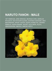 Naruto Fanon - Male 1st Yamikage, 22nd Shikage, Aburaza Ooki, Aemilius Ryouichi, Ago Kyouryuuzuka, Ahatake Kurosaki, Aiko Midorikawa, Airon Yuigon, Aisoku Kenbutsu, Akihiro Kinnojo, Akira Kaname, Akurō, Alex Nara, Alexu, Amagasahebi, Ankoku,1234720140,9781234720148