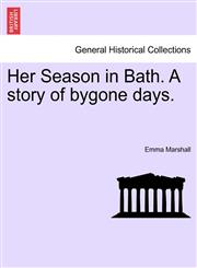 Her Season in Bath. A story of bygone days.,1241399115,9781241399115