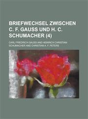 Briefwechsel Zwischen C. F. Gauss Und H. C. Schumacher (4 ),1232095923,9781232095927