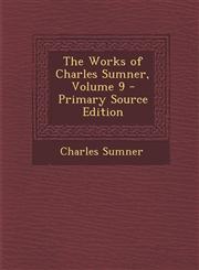 Works of Charles Sumner, Volume 9,1289454787,9781289454784