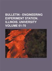 Bulletin - Engineering Experiment Station. Illinois. University Volume 61-70,1236424514,9781236424518